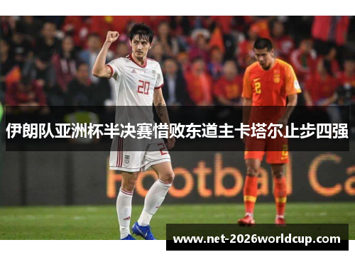 伊朗队亚洲杯半决赛惜败东道主卡塔尔止步四强