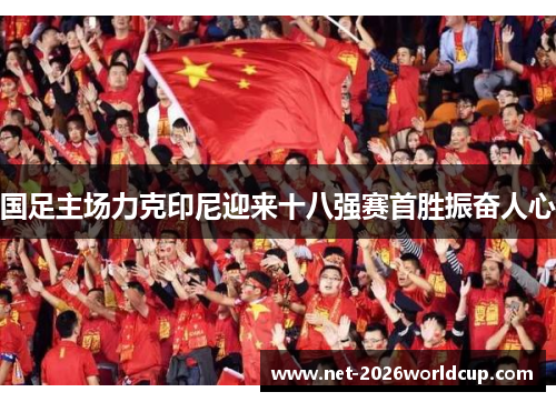国足主场力克印尼迎来十八强赛首胜振奋人心 国足主场力克印尼迎来十八强赛首胜振奋人心