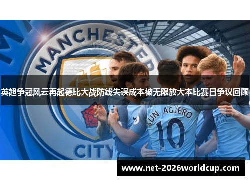 英超争冠风云再起德比大战防线失误成本被无限放大本比赛日争议回顾 英超争冠风云再起德比大战防线失误成本被无限放大本比赛日争议回顾