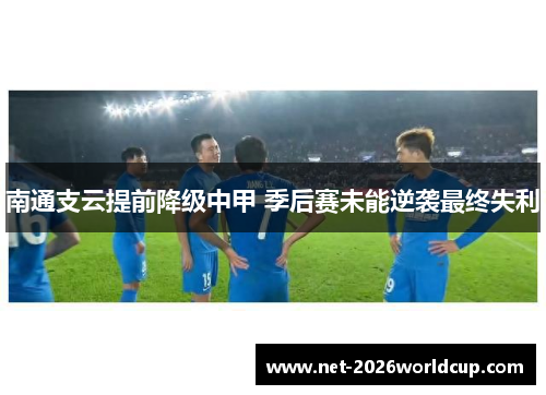 南通支云提前降级中甲 季后赛未能逆袭最终失利