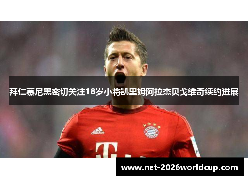 拜仁慕尼黑密切关注18岁小将凯里姆阿拉杰贝戈维奇续约进展