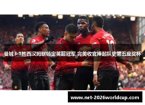 曼城3-1胜西汉姆联锁定英超冠军 完美收官捧起队史第五座奖杯