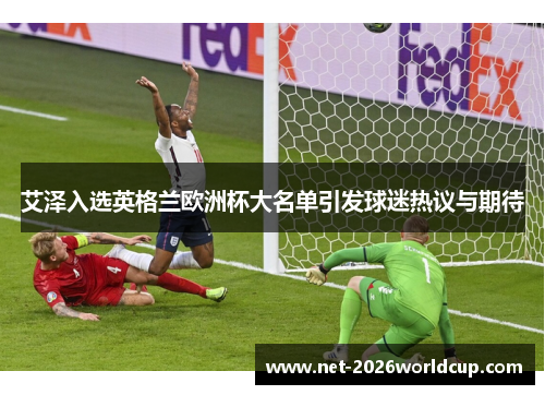 艾泽入选英格兰欧洲杯大名单引发球迷热议与期待