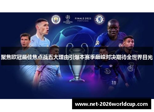 聚焦欧冠最佳焦点战五大理由引爆本赛季巅峰对决期待全世界目光